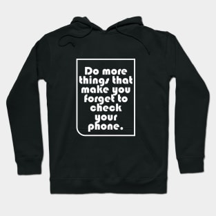 Do more things that make you forget to check your phone. Hoodie